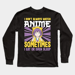 I don't always watch anime sometimes I eat or even sleep Long Sleeve T-Shirt